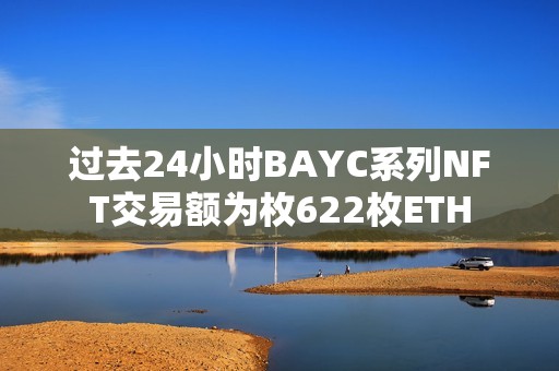 过去24小时BAYC系列NFT交易额为枚622枚ETH