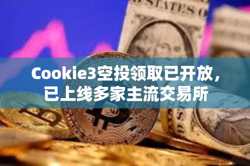 Cookie3空投领取已开放，已上线多家主流交易所