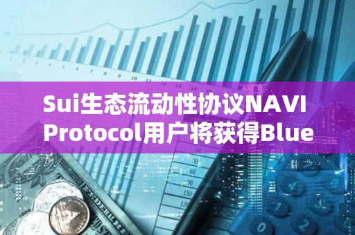 Sui生态流动性协议NAVI Protocol用户将获得Bluefin空投