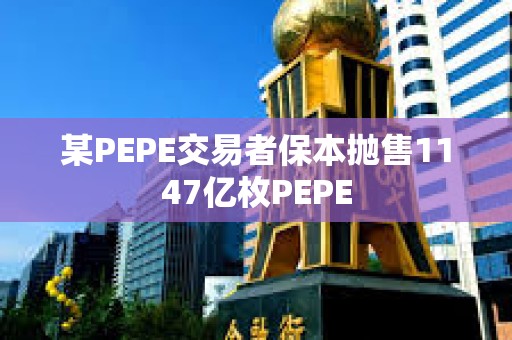 某PEPE交易者保本抛售1147亿枚PEPE