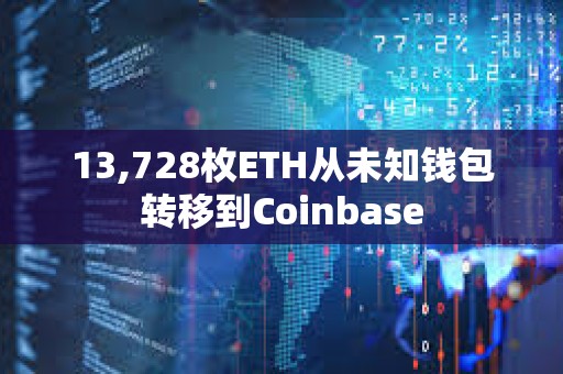 13,728枚ETH从未知钱包转移到Coinbase