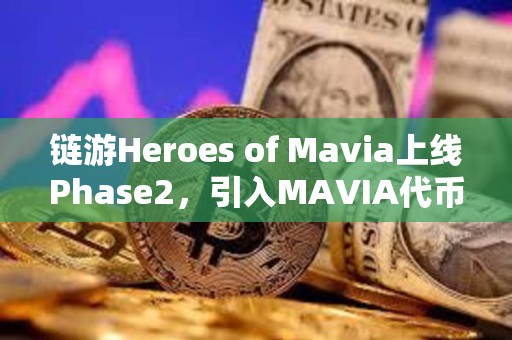 链游Heroes of Mavia上线Phase2，引入MAVIA代币集成至市场等功能