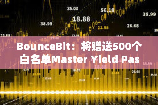 BounceBit：将赠送500个白名单Master Yield Pass