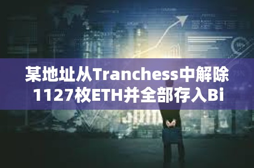 某地址从Tranchess中解除1127枚ETH并全部存入Binance