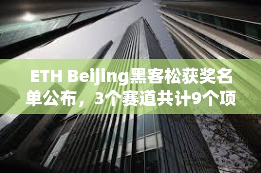 ETH Beijing黑客松获奖名单公布，3个赛道共计9个项目