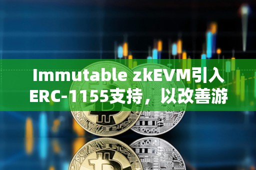 Immutable zkEVM引入ERC-1155支持，以改善游戏开发者体验