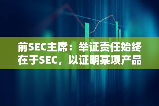 前SEC主席：举证责任始终在于SEC，以证明某项产品属于证券