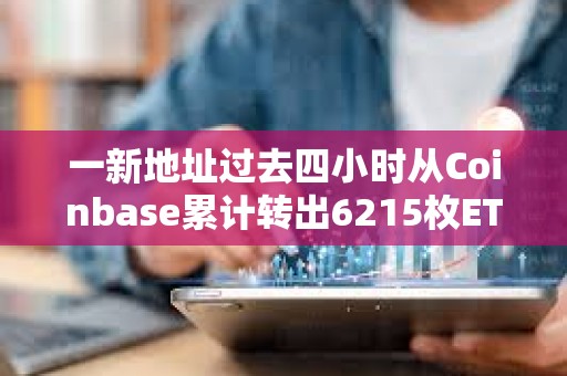 一新地址过去四小时从Coinbase累计转出6215枚ETH