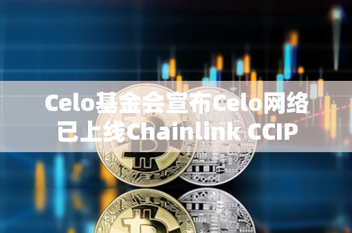 Celo基金会宣布Celo网络已上线Chainlink CCIP