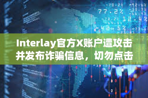 Interlay官方X账户遭攻击并发布诈骗信息，切勿点击任何链接