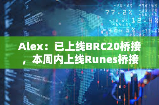 Alex：已上线BRC20桥接，本周内上线Runes桥接