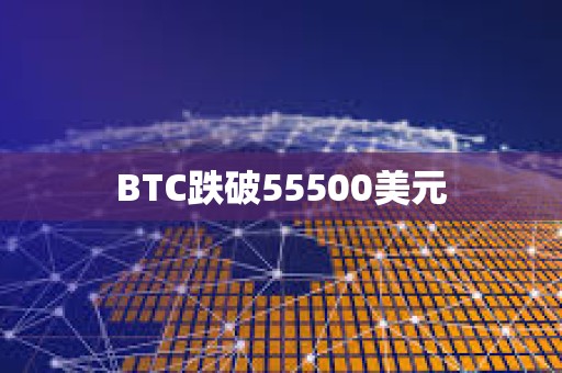 BTC跌破55500美元