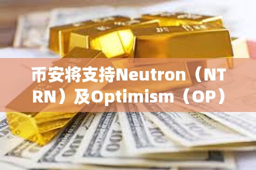 币安将支持Neutron（NTRN）及Optimism（OP）网络升级及硬分叉