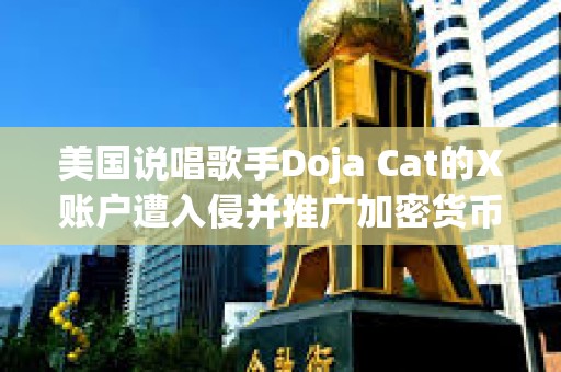 美国说唱歌手Doja Cat的X账户遭入侵并推广加密货币