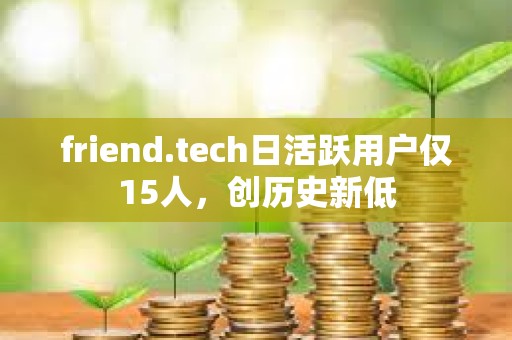 friend.tech日活跃用户仅15人，创历史新低