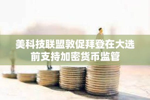 美科技联盟敦促拜登在大选前支持加密货币监管