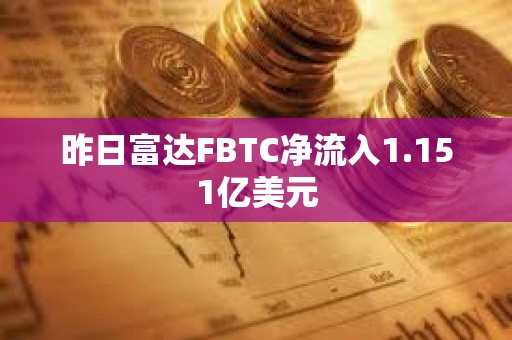 昨日富达FBTC净流入1.151亿美元