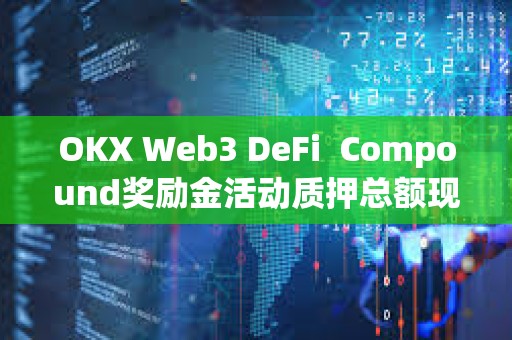 OKX Web3 DeFi  Compound奖励金活动质押总额现已突破1.5亿美元