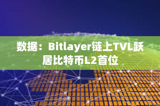 数据：Bitlayer链上TVL跃居比特币L2首位