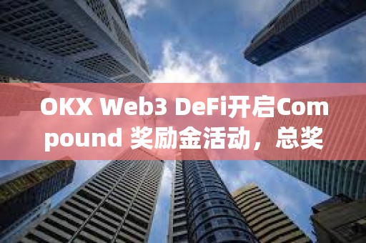 OKX Web3 DeFi开启Compound 奖励金活动，总奖池达10万枚ARB