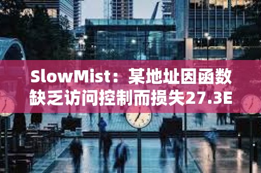 SlowMist：某地址因函数缺乏访问控制而损失27.3ETH