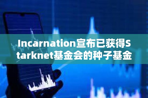 Incarnation宣布已获得Starknet基金会的种子基金