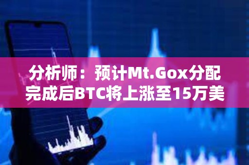 分析师：预计Mt.Gox分配完成后BTC将上涨至15万美元