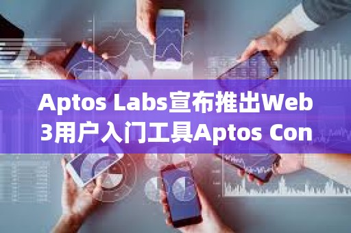 Aptos Labs宣布推出Web3用户入门工具Aptos Connect