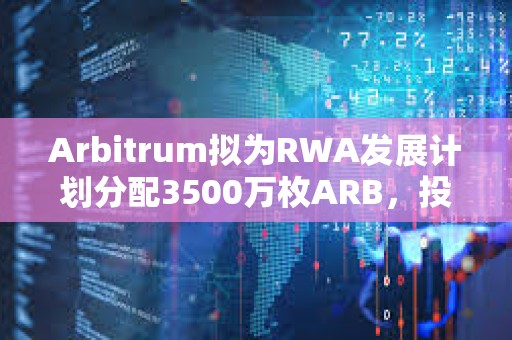 Arbitrum拟为RWA发展计划分配3500万枚ARB，投票反对率暂时超76%