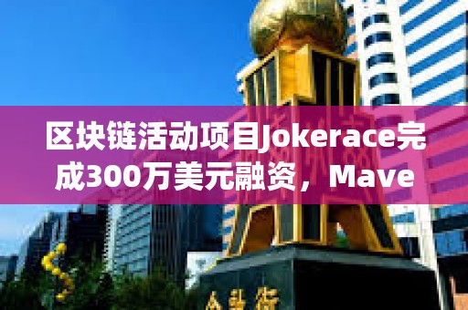 区块链活动项目Jokerace完成300万美元融资，Maven 11等参投