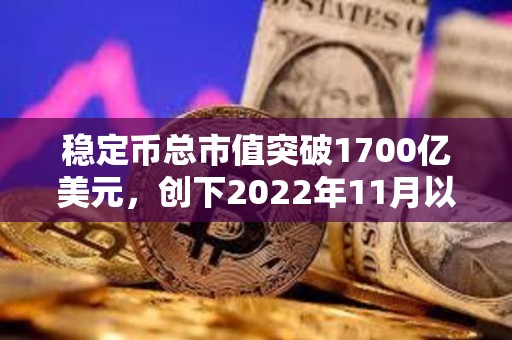 稳定币总市值突破1700亿美元，创下2022年11月以来新高