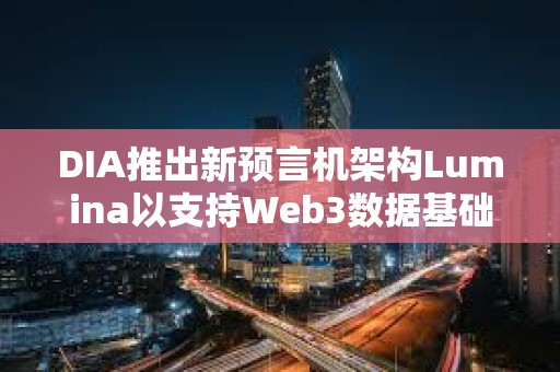 DIA推出新预言机架构Lumina以支持Web3数据基础设施