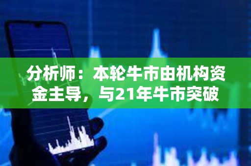 分析师：本轮牛市由机构资金主导，与21年牛市突破性质不同