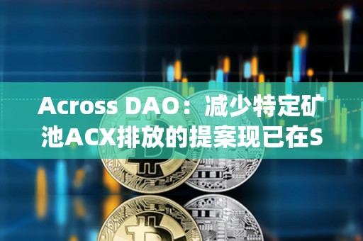 Across DAO：减少特定矿池ACX排放的提案现已在Snapshot上线