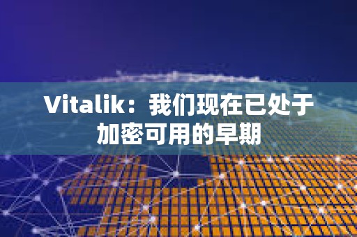 Vitalik：我们现在已处于加密可用的早期