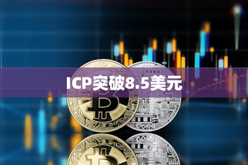 ICP突破8.5美元