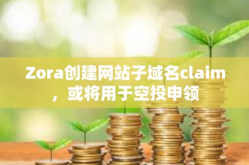 Zora创建网站子域名claim，或将用于空投申领