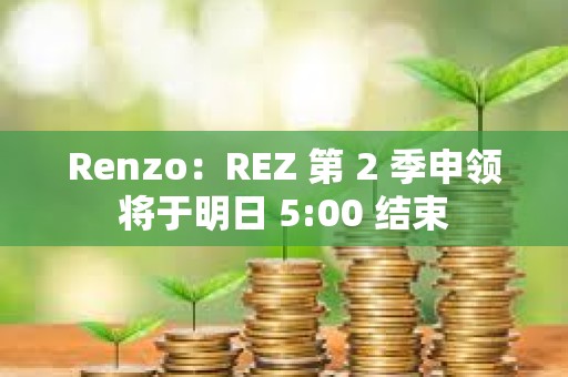 Renzo：REZ 第 2 季申领将于明日 5:00 结束