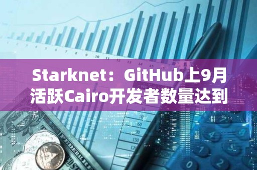 Starknet：GitHub上9月活跃Cairo开发者数量达到2023年1月以来新高