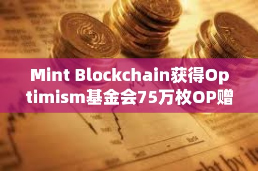 Mint Blockchain获得Optimism基金会75万枚OP赠款，价值约135万美元