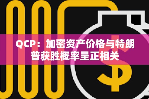 QCP：加密资产价格与特朗普获胜概率呈正相关