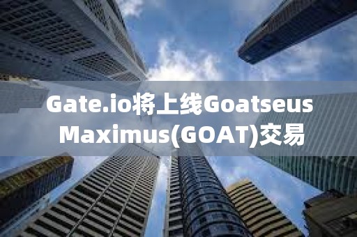 Gate.io将上线Goatseus Maximus(GOAT)交易