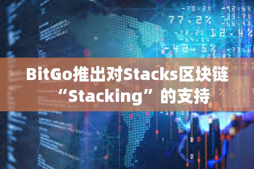 BitGo推出对Stacks区块链“Stacking”的支持