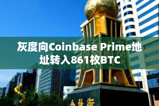 灰度向Coinbase Prime地址转入861枚BTC