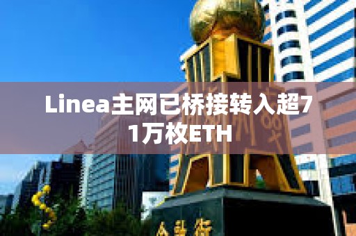 Linea主网已桥接转入超71万枚ETH