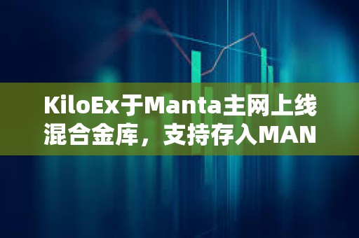 KiloEx于Manta主网上线混合金库，支持存入MANTA和STONE