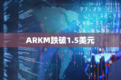 ARKM跌破1.5美元