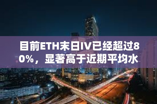 目前ETH末日IV已经超过80%，显著高于近期平均水平