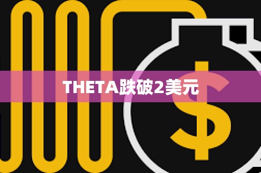 THETA跌破2美元