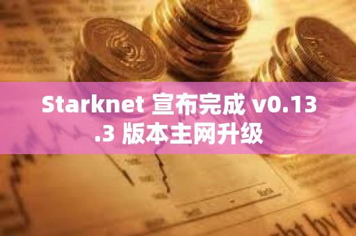 Starknet 宣布完成 v0.13.3 版本主网升级